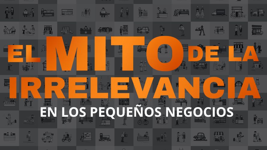 El mito de la irrelevancia en los pequeños negocios.